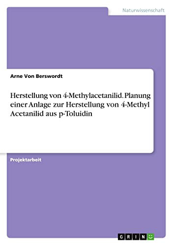 Herstellung von 4-Methylacetanilid. Planung einer Anlage zur Herstellung von 4-Methyl Acetanilid aus p-Toluidin