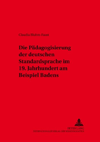 Die Pädagogisierung der deutschen Standardsprache im 19. Jahrhundert am Beispiel Badens (Variolingua. Nonstandard - Standard - Substandard)