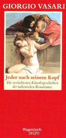 Jeder nach seinem Kopf: Die verrücktesten Künstlergeschichten der italienischen Renaissance