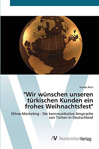 Wir wünschen unseren türkischen Kunden ein frohes Weihnachtsfest: Ethno-Marketing - Die kommunikative Ansprache von Türken in Deutschland