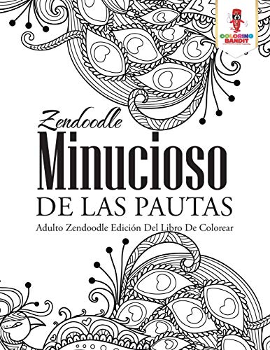 Zendoodle Minucioso De Las Pautas: Adulto Zendoodle Edición Del Libro De Colorear