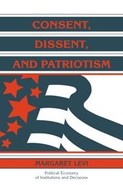 Consent, Dissent, and Patriotism (Political Economy of Institutions and Decisions)