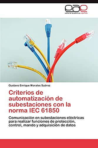 Criterios de automatización de subestaciones con la norma IEC 61850: Comunicación en subestaciones eléctricas para realizar funciones de protección, control, mando y adquisición de datos
