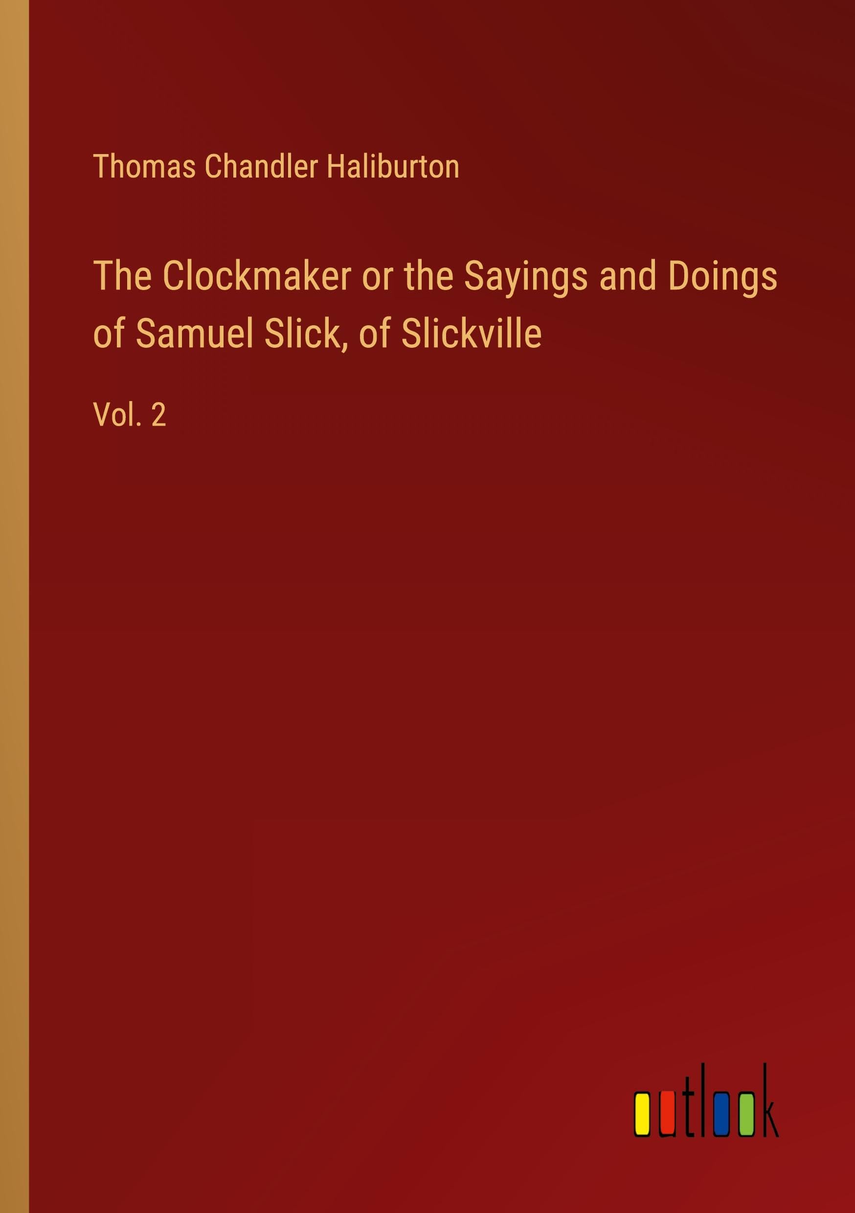 The Clockmaker or the Sayings and Doings of Samuel Slick, of Slickville: Vol. 2