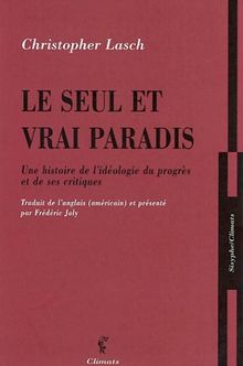 Le seul et vrai paradis : une histoire de l'idéologie du progrès et de ses critiques