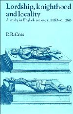 Lordship, Knighthood and Locality: A Study in English Society, c.1180–1280 (Past and Present Publications)