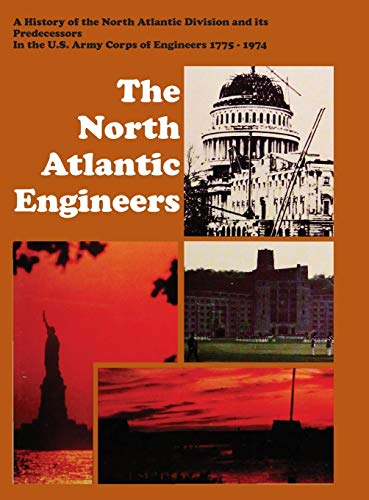 The North Atlantic Engineers: A History of the North Atlantic Division and Its Predecessors in the U.S. Army Corps of Engineers 1775-1974