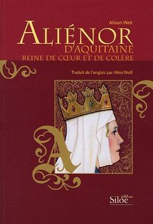 Aliénor d&#039;Aquitaine : Reine de coeur et de colère