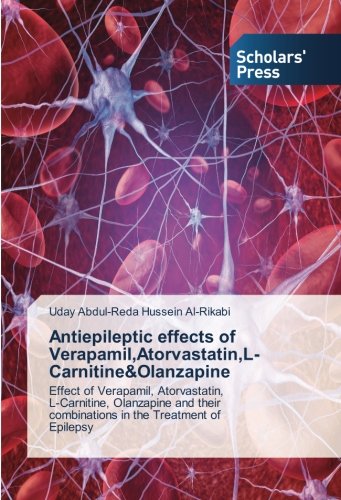 Antiepileptic effects of Verapamil,Atorvastatin,L-Carnitine&Olanzapine: Effect of Verapamil, Atorvastatin, L-Carnitine, Olanzapine and their combinations in the Treatment of Epilepsy