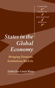 States in the Global Economy: Bringing Domestic Institutions Back In (Cambridge Studies in International Relations, Band 86)