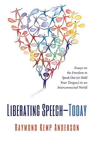 Liberating Speech-Today: Essays on the Freedom to Speak Out (or Hold Your Tongue) in an Interconnected World