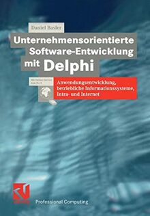 Unternehmensorientierte Software-Entwicklung mit Delphi: Anwendungsentwicklung, betriebliche Informationssysteme, Intra- und Internet (XProfessional Computing)