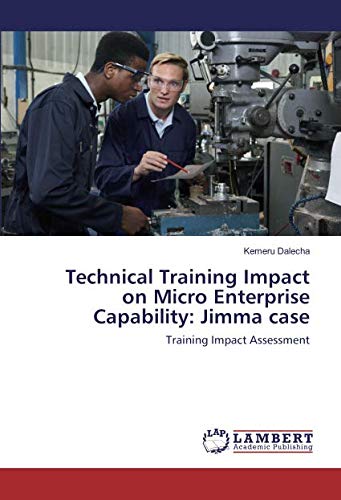 Technical Training Impact on Micro Enterprise Capability: Jimma case: Training Impact Assessment