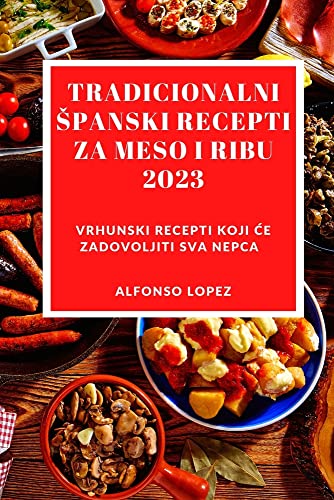 Tradicionalni ¿panski Recepti Za Meso I Ribu 2023: Vrhunski recepti koji ¿e zadovoljiti sva nepca