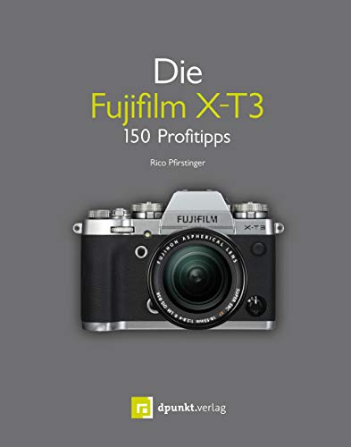 Rico Pfirstinger Die Fujifilm X-T3, 150 Profitipps