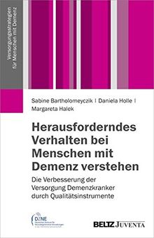 Herausforderndes Verhalten bei Menschen mit Demenz verstehen: Die Verbesserung der Versorgung Demenzkranker durch Qualitätsinstrumente (Versorgungsstrategien für Menschen mit Demenz)