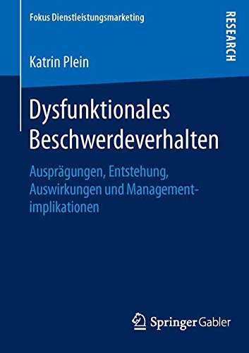 Dysfunktionales Beschwerdeverhalten: Ausprägungen, Entstehung, Auswirkungen und Managementimplikationen (Fokus Dienstleistungsmarketing)