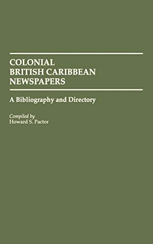 Colonial British Caribbean Newspapers: A Bibliography and Directory (Bibliographies & Indexes in World History, Band 19)