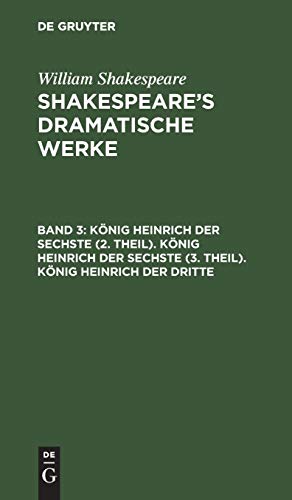 König Heinrich der Sechste (2. Theil). König Heinrich der Sechste (3. Theil). König Heinrich der Dritte (William Shakespeare: Shakespeare’s dramatische Werke)