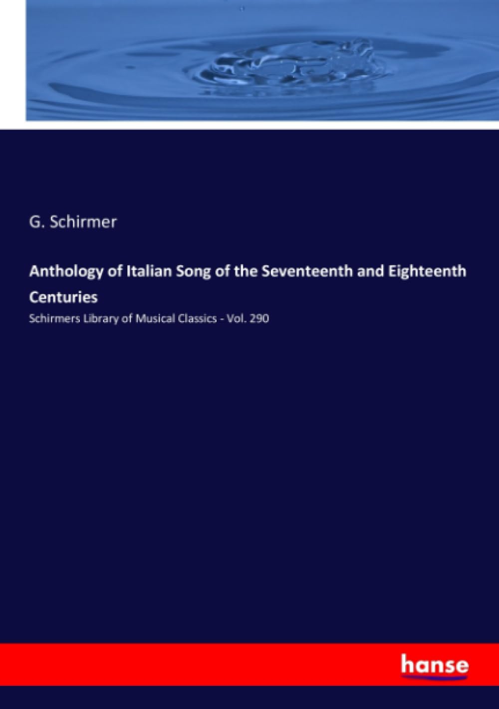 Anthology of Italian Song of the Seventeenth and Eighteenth Centuries: Schirmers Library of Musical Classics - Vol. 290