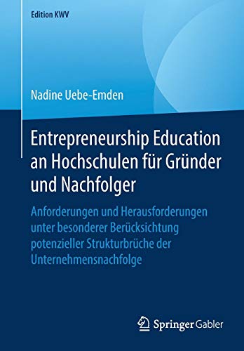 Entrepreneurship Education an Hochschulen für Gründer und Nachfolger: Anforderungen und Herausforderungen unter besonderer Berücksichtung potenzieller ... der Unternehmensnachfolge (Edition KWV)