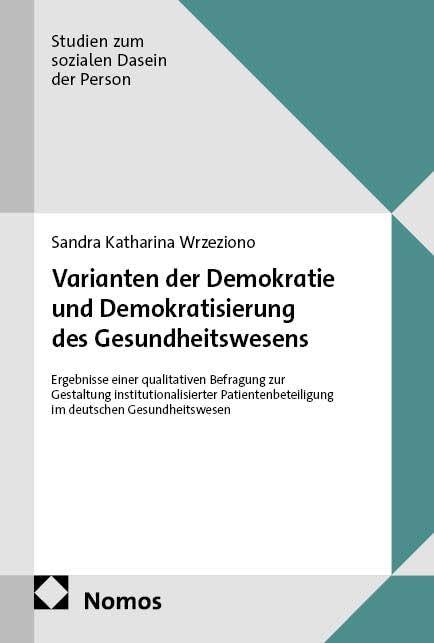 Varianten der Demokratie und Demokratisierung des Gesundheitswesens: Ergebnisse einer qualitativen Befragung zur Gestaltung institutionalisierter ... (Studien zum sozialen Dasein der Person)