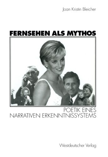 Fernsehen als Mythos: Poetik Eines Narrativen Erkenntnissystems (German Edition)