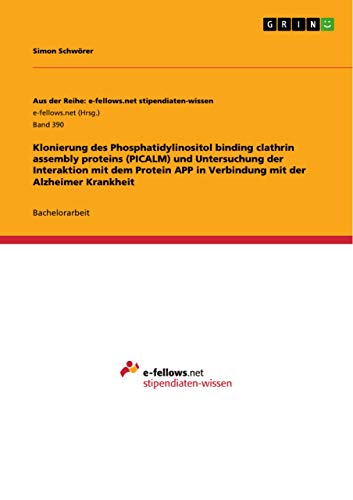 Klonierung des Phosphatidylinositol binding clathrin assembly proteins (PICALM) und Untersuchung der Interaktion mit dem Protein APP in Verbindung mit der Alzheimer Krankheit