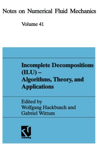 Incomplete Decompositions (Ilu) - Algorithms, Theory and Applications: Proceedings Of The 8Th Gamm-Seminar, Kiel, January 24-26, 1992 (Notes On ... and Multidisciplinary Design, Band 29)