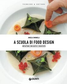A scuola di Food Design: Impiattare con gusto e creatività (Tecniche e Cotture)