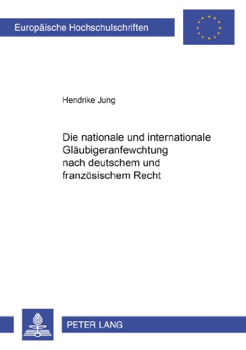 Die nationale und internationale Gläubigeranfechtung nach deutschem und französischem Recht (Europäische Hochschulschriften - Reihe II)