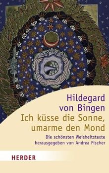 Ich küsse die Sonne, umarme den Mond: Die schönsten Weisheitstexte (HERDER spektrum)