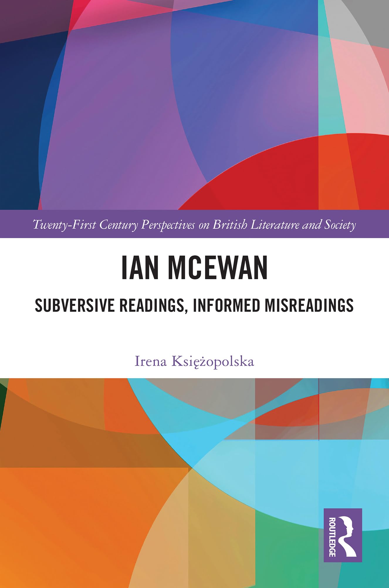 Ian McEwan: Subversive Readings, Informed Misreadings (21st Century Perspectives on British Literature and Society)