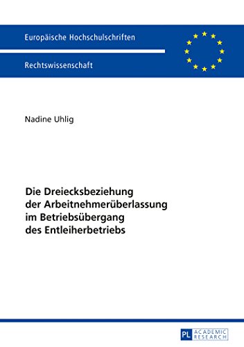 Die Dreiecksbeziehung der Arbeitnehmerüberlassung im Betriebsübergang des Entleiherbetriebs (Europaeische Hochschulschriften / European University Studie)