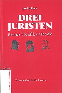 Drei Juristen - Gross - Kafka - Rode (Grazer Universitätsverlag - Wissenschaftliche Essays)