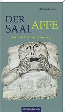 Der Saalaffe: Sagen aus Halle und Umgebung