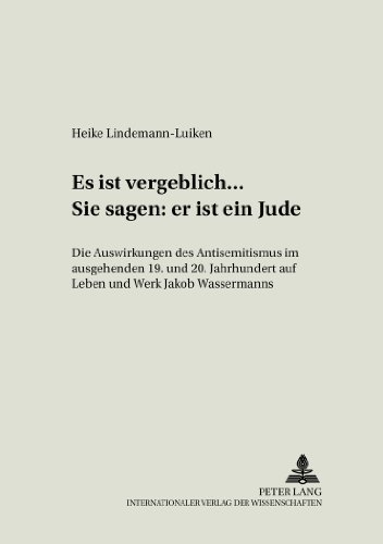 «Es ist vergeblich... . Sie sagen: er ist ein Jude»: Die Auswirkungen des Antisemitismus im ausgehenden 19. und beginnenden 20. Jahrhundert auf Leben ... (Kölner Studien zur Literaturwissenschaft)