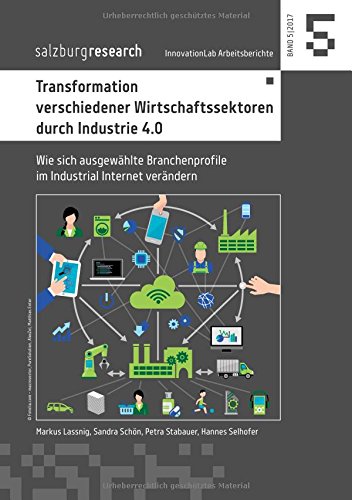 Transformation verschiedener Wirtschaftssektoren durch Industrie 4.0: Wie sich ausgewählte Branchenprofile im Industrial Internet verändern (InnovationLab Arbeitsberichte)