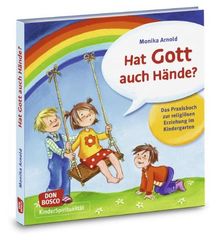 Hat Gott auch Hände?: Das Praxisbuch zur religiösen Erziehung im Kindergarten