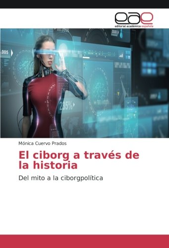 El ciborg a través de la historia: Del mito a la ciborgpolítica