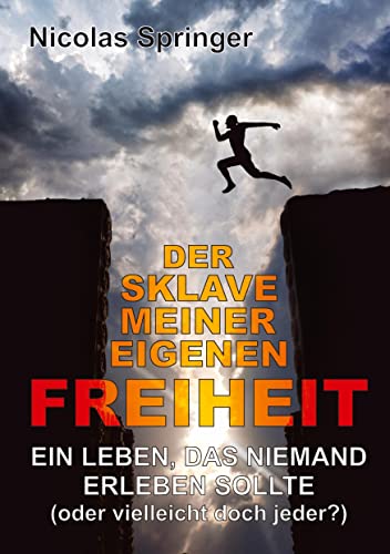 Der Sklave meiner eigenen Freiheit: Ein Leben, das niemand erleben sollte (oder vielleicht doch jeder?)