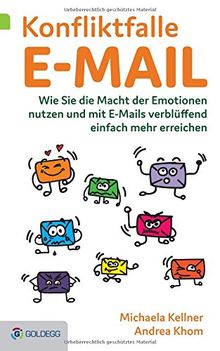 Konfliktfalle E-Mail: Wie Sie die Macht der Emotionen nutzen und mit E-Mails verblüffend einfach mehr erreichen