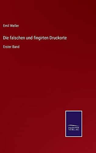Die falschen und fingirten Druckorte: Erster Band