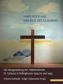 Hans Kock. Bild des Glaubens: Die Neugestaltung der Feldsteinkirche St. Cyriacus in Kellinghusen 1974/75 und 1993