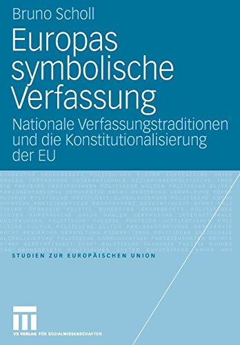 Europas symbolische Verfassung: Nationale Verfassungstraditionen und die Konstitutionalisierung der EU (Studien zur Europäischen Union, Band 5)