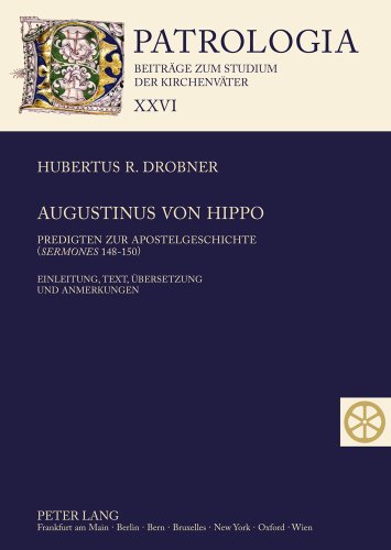 Augustinus von Hippo: Predigten zur Apostelgeschichte (Sermones 148-150)- Einleitung, Text, Übersetzung und Anmerkungen (Patrologia - Beiträge zum Studium der Kirchenväter)