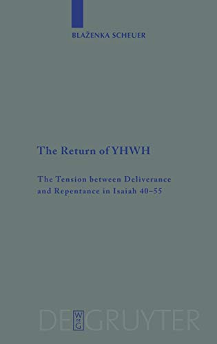 The Return of YHWH: The Tension between Deliverance and Repentance in Isaiah 40–55 (Beihefte zur Zeitschrift für die alttestamentliche Wissenschaft, 377)