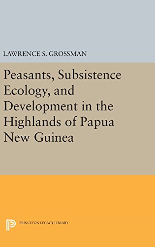 Peasants, Subsistence Ecology, and Development in the Highlands of Papua New Guinea (Princeton Legacy Library)