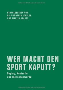 Wer macht den Sport kaputt?: Doping, Kontrolle und Menschenwürde