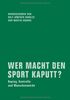 Wer macht den Sport kaputt?: Doping, Kontrolle und Menschenwürde